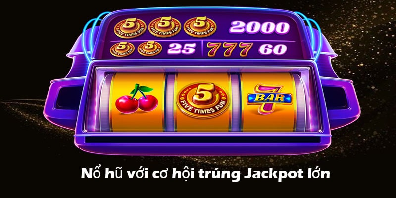 Nổ hũ đa dạng chủ đề và cơ hội trúng Jackpot cực lớn